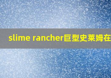 slime rancher巨型史莱姆在哪